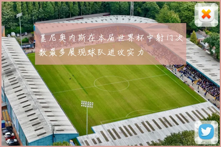 基尼奥内斯在本届世界杯中射门次数最多展现球队进攻实力