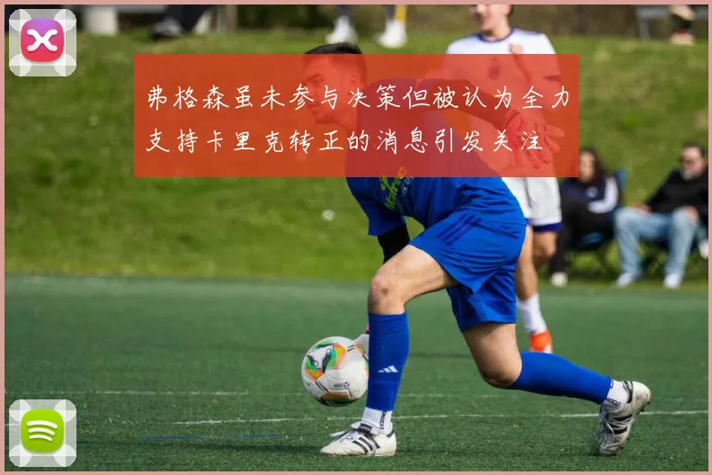 弗格森虽未参与决策但被认为全力支持卡里克转正的消息引发关注